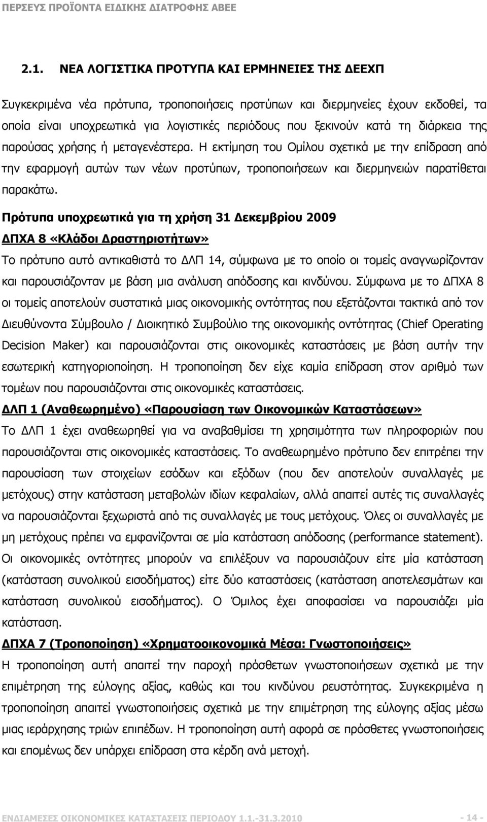 Πρότυπα υποχρεωτικά για τη χρήση 31 Δεκεμβρίου 2009 ΔΠΧΑ 8 «Κλάδοι Δραστηριοτήτων» Το πρότυπο αυτό αντικαθιστά το ΔΛΠ 14, σύμφωνα με το οποίο οι τομείς αναγνωρίζονταν και παρουσιάζονταν με βάση μια