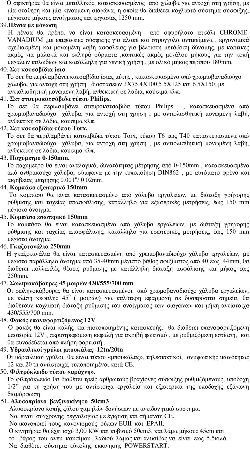 Πένσα με μόνωση Η πένσα θα πρέπει να είναι κατασκευασμένη από σφυρήλατο ατσάλι CHROME- VANADIUM,με επιφάνειες σύσφιξης για πλακέ και στρογγυλά αντικείμενα, εργονομικά σχεδιασμένη και μονωμένη λαβή