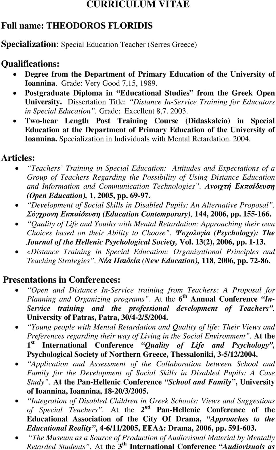 Grade: Excellent 8,7. 2003. Two-hear Length Post Training Course (Didaskaleio) in Special Education at the Department of Primary Education of the University of Ioannina.