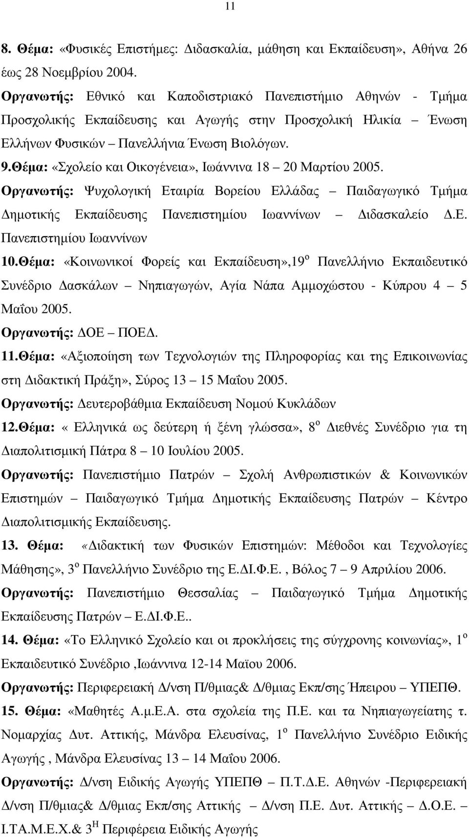 Θέµα: «Σχολείο και Οικογένεια», Ιωάννινα 18 20 Μαρτίου 2005. Οργανωτής: Ψυχολογική Εταιρία Βορείου Ελλάδας Παιδαγωγικό Τµήµα ηµοτικής Εκπαίδευσης Πανεπιστηµίου Ιωαννίνων ιδασκαλείο.ε. Πανεπιστηµίου Ιωαννίνων 10.