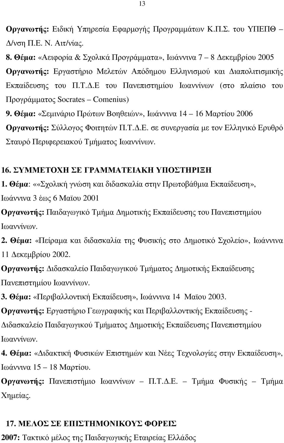 .Ε του Πανεπιστηµίου Ιωαννίνων (στο πλαίσιο του Προγράµµατος Socrates Comenius) 9. Θέµα: «Σεµινάριο Πρώτων Βοηθειών», Ιωάννινα 14 16 Μαρτίου 2006 Οργανωτής: Σύλλογος Φοιτητών Π.Τ..Ε. σε συνεργασία µε τον Ελληνικό Ερυθρό Σταυρό Περιφερειακού Τµήµατος 16.