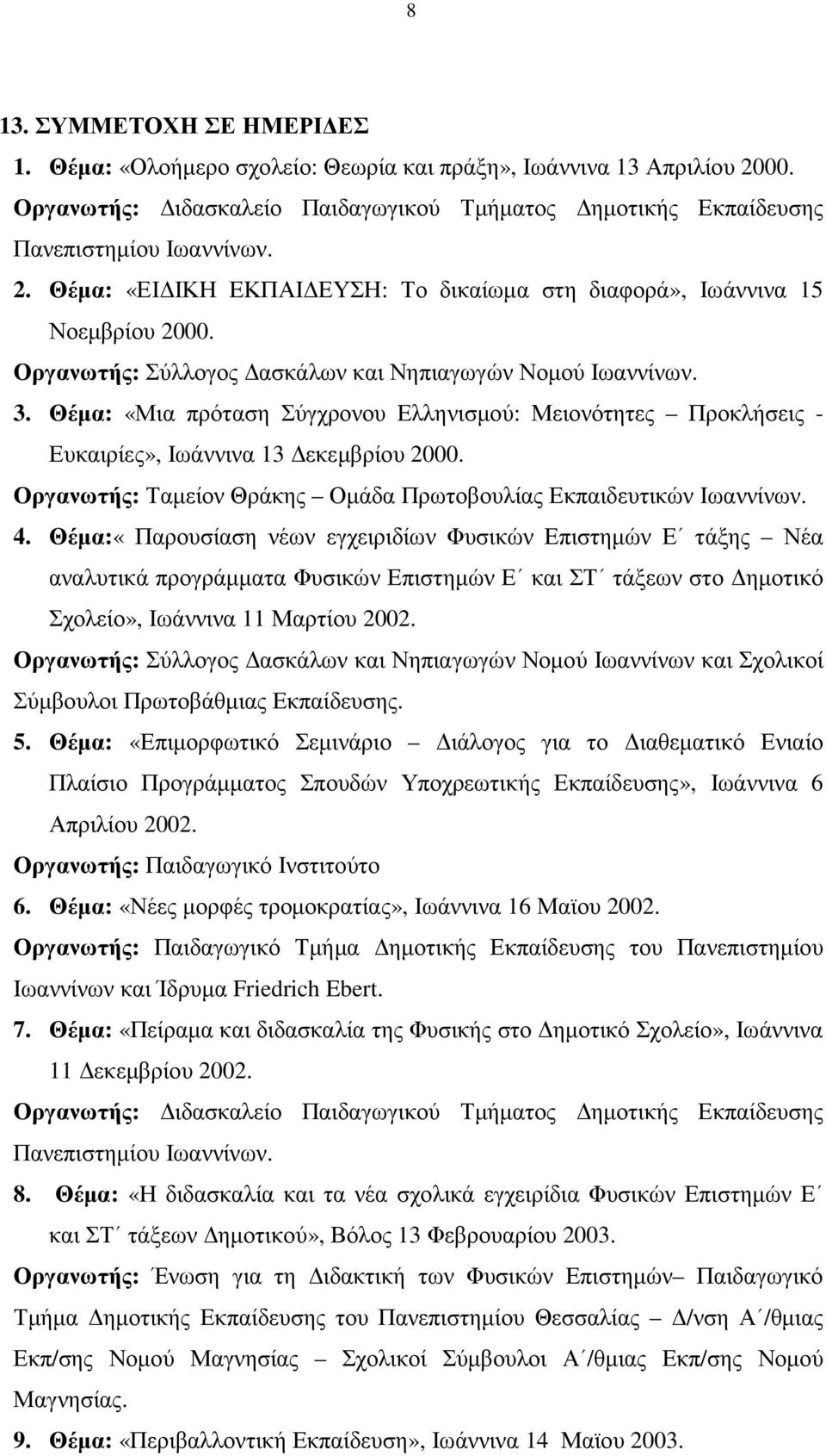 Θέµα: «Μια πρόταση Σύγχρονου Ελληνισµού: Μειονότητες Προκλήσεις - Ευκαιρίες», Ιωάννινα 13 εκεµβρίου 2000. Οργανωτής: Ταµείον Θράκης Οµάδα Πρωτοβουλίας Εκπαιδευτικών 4.