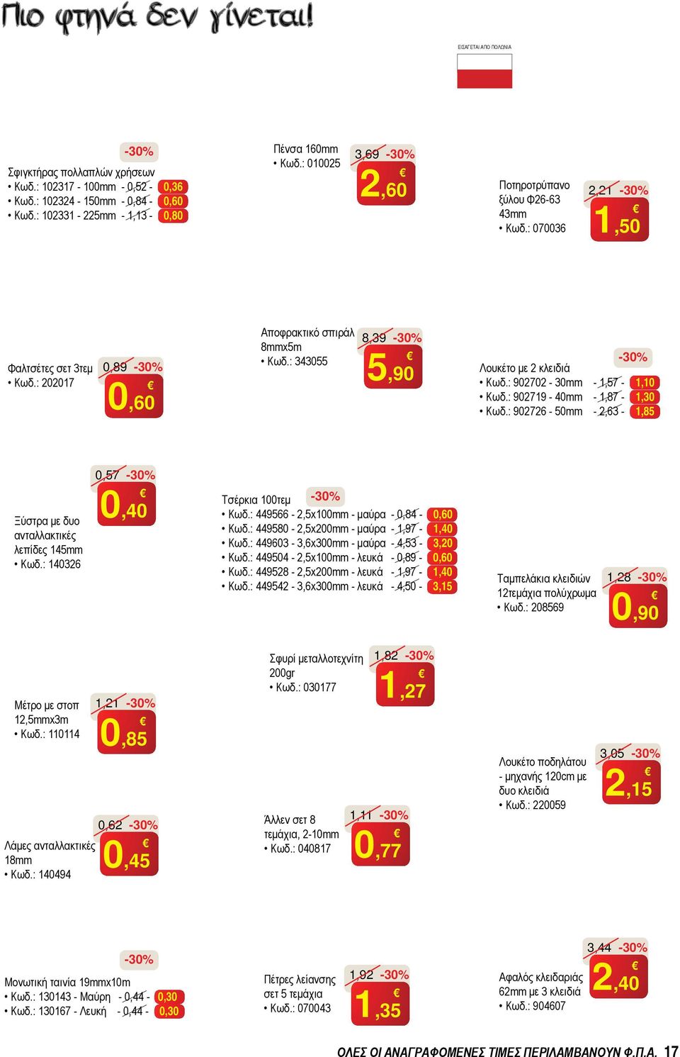 : 902702-30mm - 1,57-1,10 Κωδ.: 902719-40mm - 1,87-1,30 Κωδ.: 902726-50mm - 2,63-1,85 0,57 Ξύστρα με δυο ανταλλακτικές λεπίδες 145mm Κωδ.: 140326 0,40 Τσέρκια 100τεμ Κωδ.