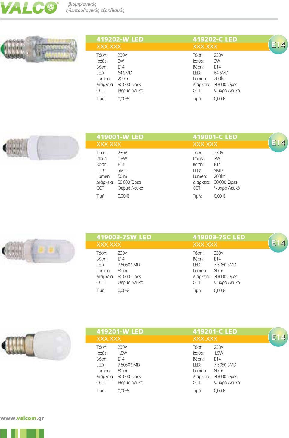 3W Βάση: E14 LED: SMD 50lm Διάρκεια: 30.000 Ώρες CCT: Θερμό Λευκό Τιμή: 0,00 419001-C LED Tάση: 230V Iσχύς: 3W Βάση: E14 LED: SMD 200lm Διάρκεια: 30.