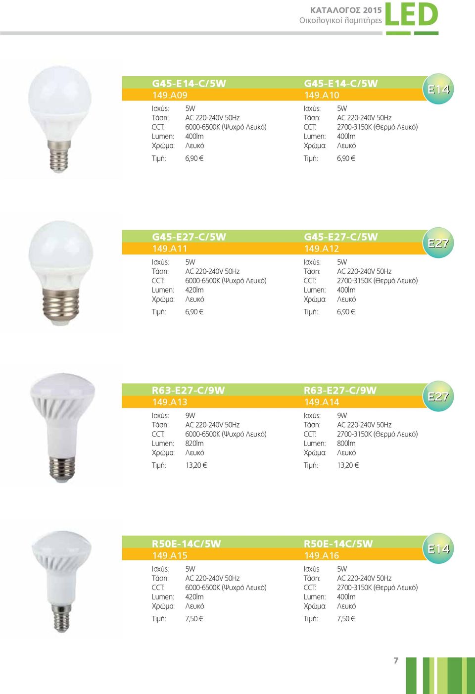 A11 Iσχύς: Tάση: CCT: Τιμή: 6,90 5W AC 220-240V 50Hz 6000-6500K (Ψυχρό Λευκό) 420lm Λευκό G45-E27-C/5W 149.