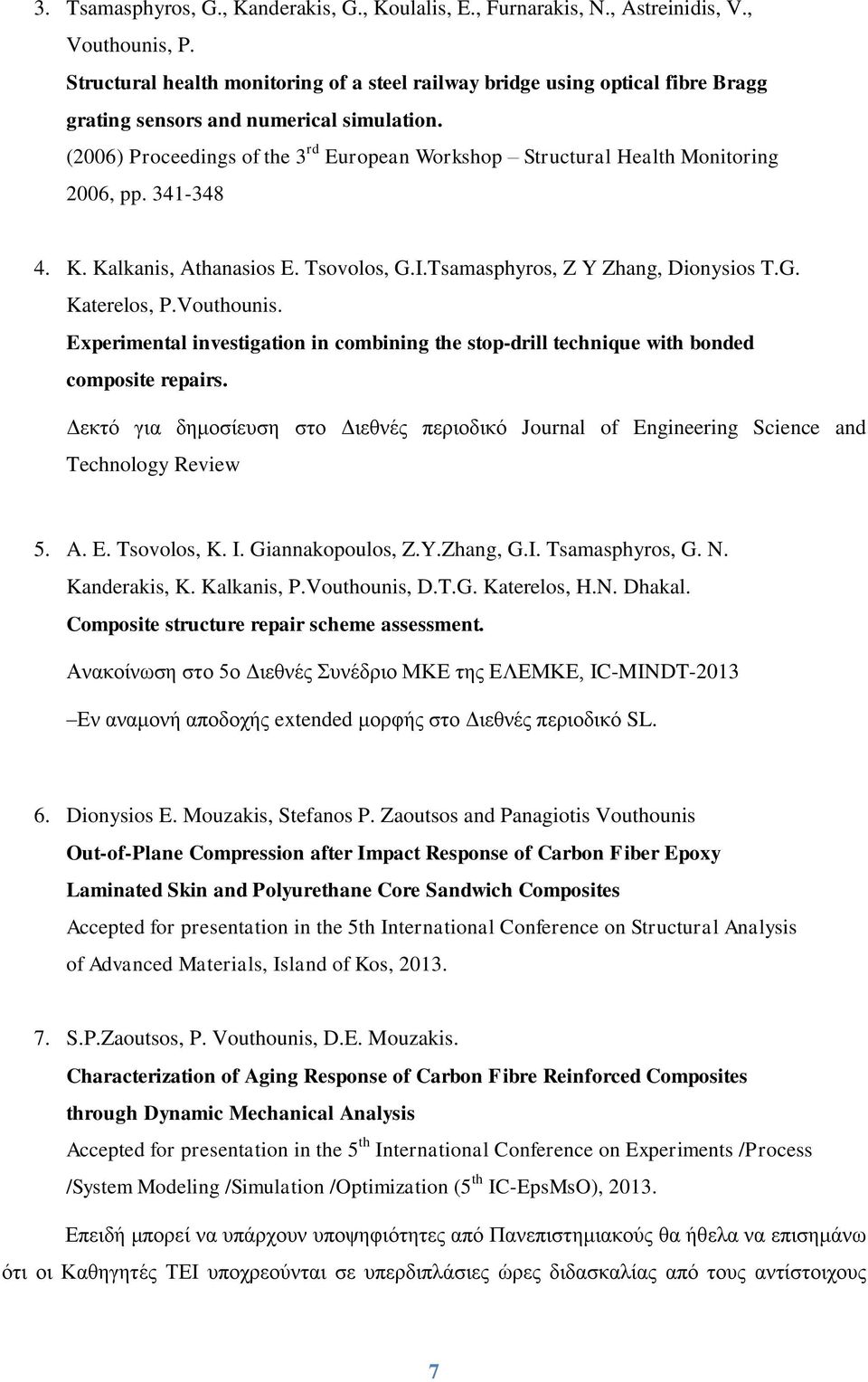 (2006) Proceedings of the 3 rd European Workshop Structural Health Monitoring 2006, pp. 341-348 4. K. Kalkanis, Athanasios E. Tsovolos, G.I.Tsamasphyros, Z Y Zhang, Dionysios T.G. Katerelos, P.