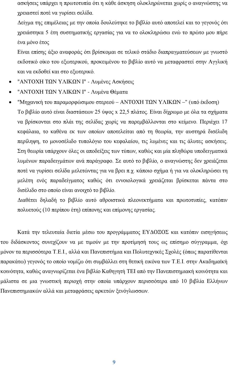 άξιο αναφοράς ότι βρίσκομαι σε τελικό στάδιο διαπραγματεύσεων με γνωστό εκδοτικό οίκο του εξωτερικού, προκειμένου το βιβλίο αυτό να μεταφραστεί στην Αγγλική και να εκδοθεί και στο εξωτερικό.