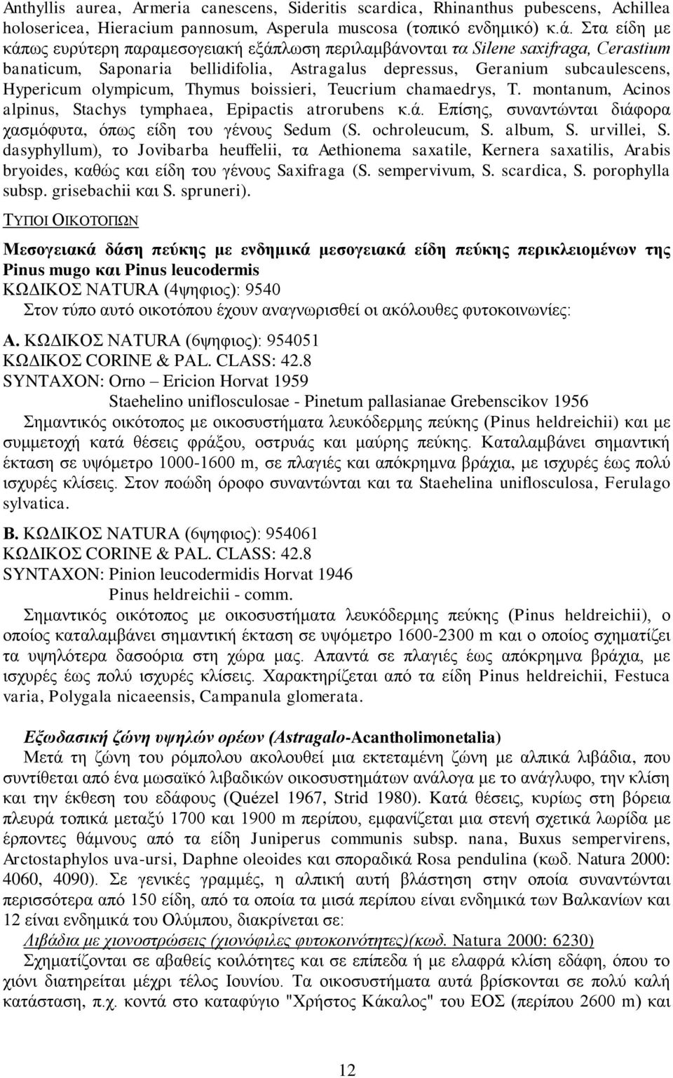 Thymus boissieri, Teucrium chamaedrys, T. montanum, Acinos alpinus, Stachys tymphaea, Epipactis atrorubens κ.ά. Επίσης, συναντώνται διάφορα χασμόφυτα, όπως είδη του γένους Sedum (S. ochroleucum, S.