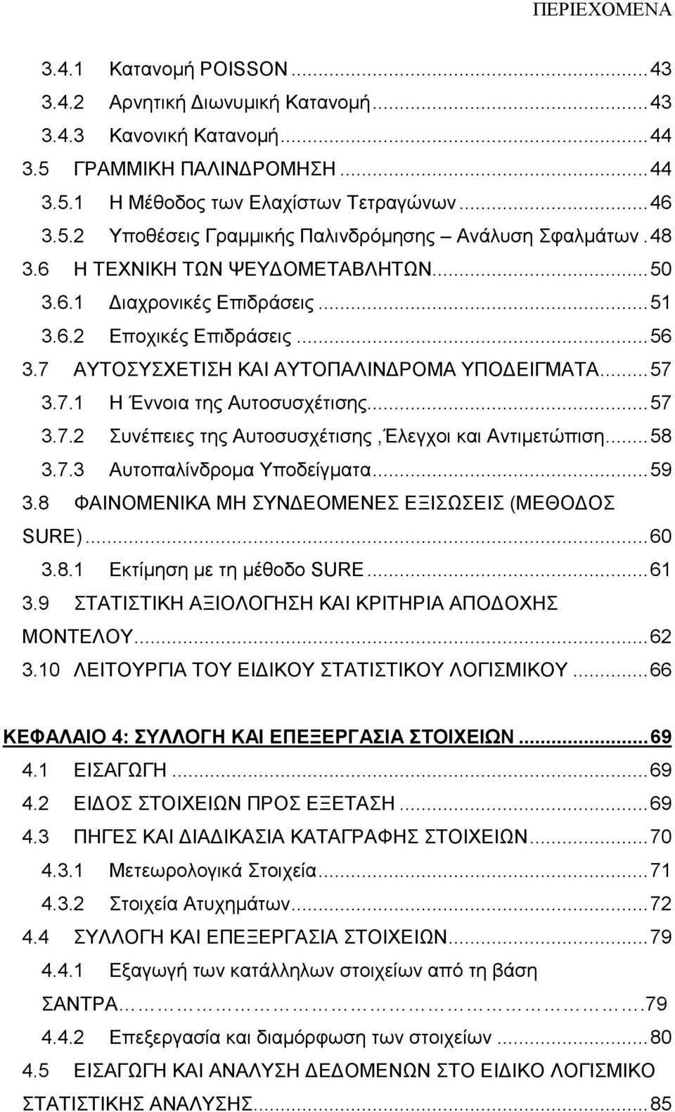 .. 57 3.7.2 Συνέπειες της Αυτοσυσχέτισης,Έλεγχοι και Αντιµετώπιση... 58 3.7.3 Αυτοπαλίνδροµα Υποδείγµατα... 59 3.8 ΦΑΙΝΟΜΕΝΙΚΑ ΜΗ ΣΥΝ ΕΟΜΕΝΕΣ ΕΞΙΣΩΣΕΙΣ (ΜΕΘΟ ΟΣ SURE)... 60 3.8.1 Εκτίµηση µε τη µέθοδο SURE.