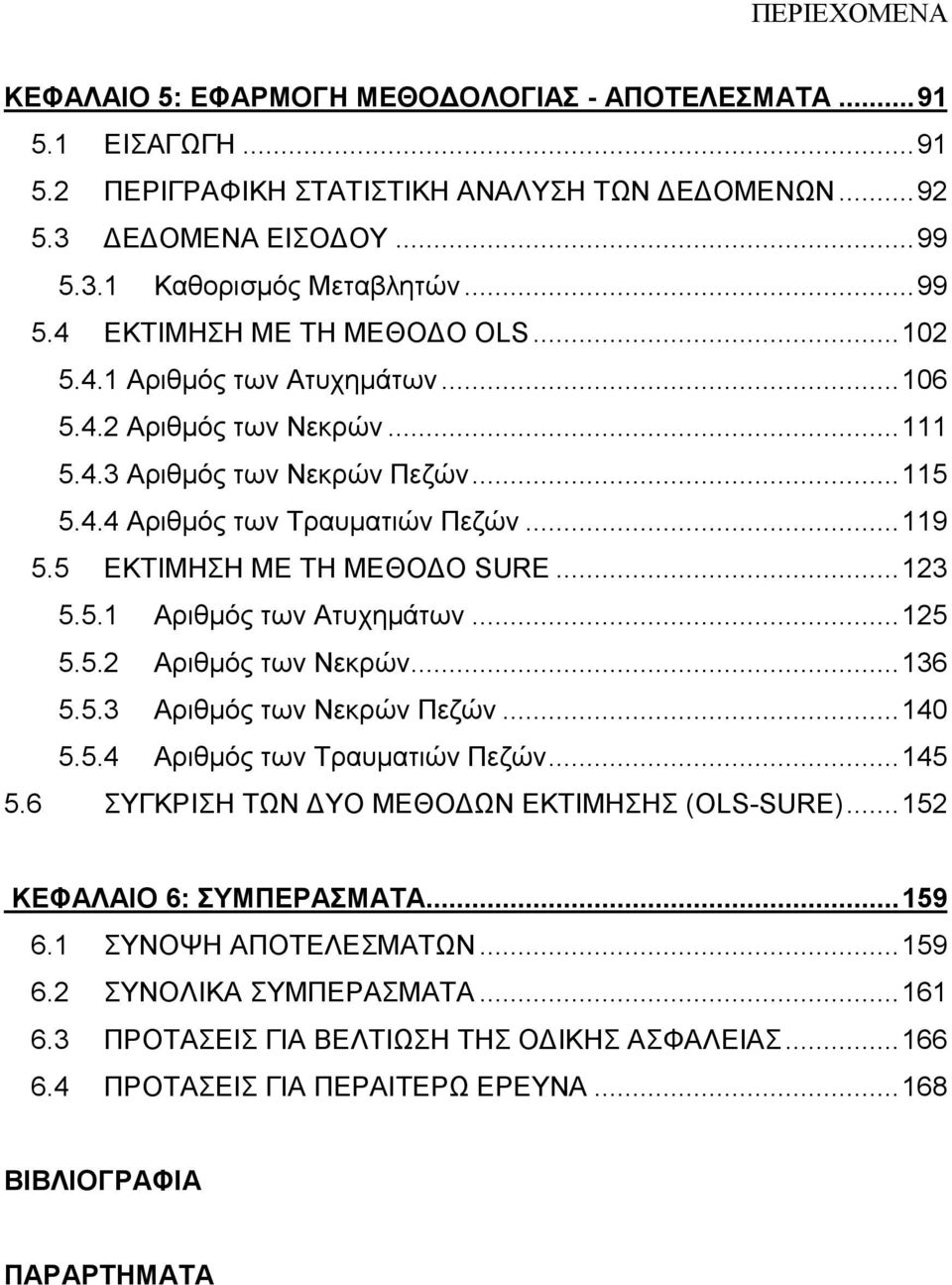 5.2 Αριθµός των Νεκρών... 136 5.5.3 Αριθµός των Νεκρών Πεζών... 140 5.5.4 Αριθµός των Τραυµατιών Πεζών... 145 5.6 ΣΥΓΚΡΙΣΗ ΤΩΝ ΥΟ ΜΕΘΟ ΩΝ ΕΚΤΙΜΗΣΗΣ (OLS-SURE)... 152 ΚΕΦΑΛΑΙΟ 6: ΣΥΜΠΕΡΑΣΜΑΤΑ... 159 6.