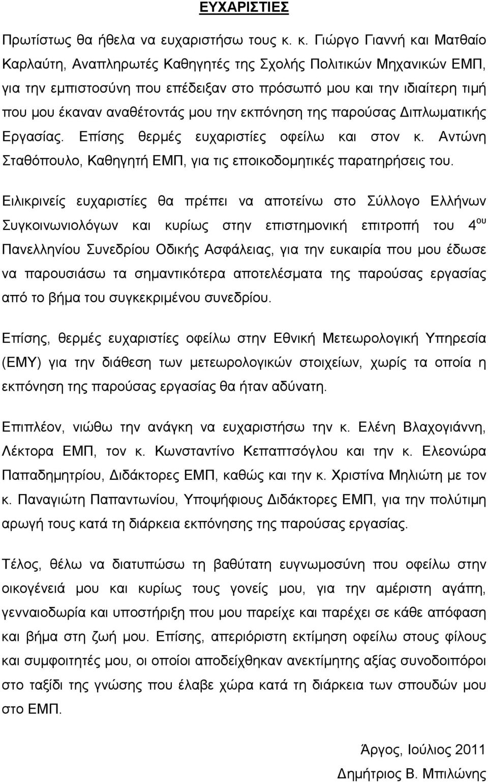 µου την εκπόνηση της παρούσας ιπλωµατικής Εργασίας. Επίσης θερµές ευχαριστίες οφείλω και στον κ. Αντώνη Σταθόπουλο, Καθηγητή ΕΜΠ, για τις εποικοδοµητικές παρατηρήσεις του.
