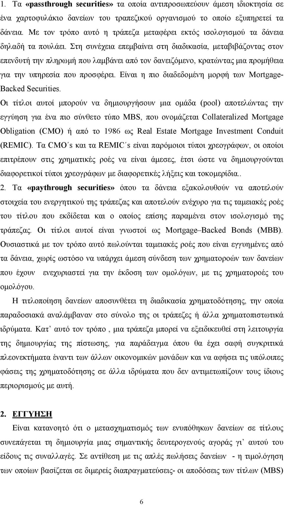 Στη συνέχεια επεμβαίνει στη διαδικασία, μεταβιβάζοντας στον επενδυτή την πληρωμή που λαμβάνει από τον δανειζόμενο, κρατώντας μια προμήθεια για την υπηρεσία που προσφέρει.