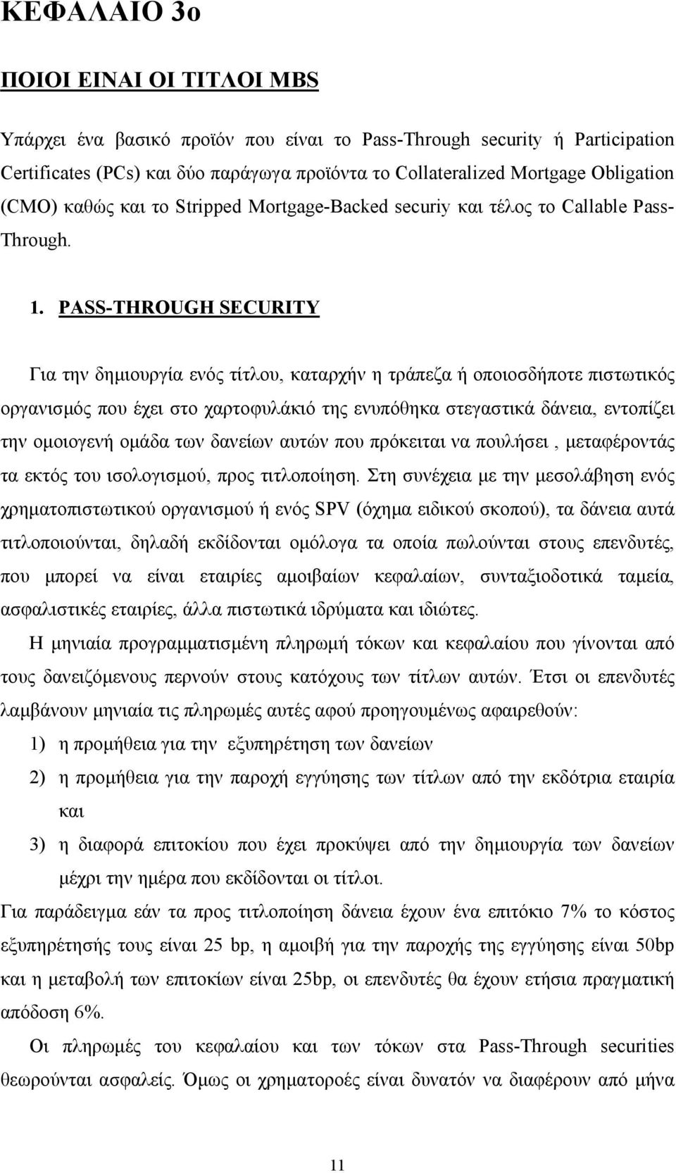 PASS-THROUGH SECURITY Για την δημιουργία ενός τίτλου, καταρχήν η τράπεζα ή οποιοσδήποτε πιστωτικός οργανισμός που έχει στο χαρτοφυλάκιό της ενυπόθηκα στεγαστικά δάνεια, εντοπίζει την ομοιογενή ομάδα