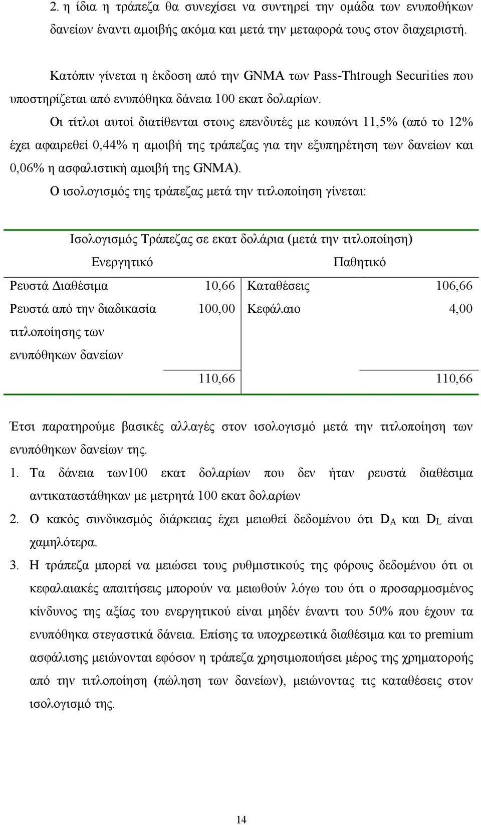 Οι τίτλοι αυτοί διατίθενται στους επενδυτές με κουπόνι 11,5% (από το 12% έχει αφαιρεθεί 0,44% η αμοιβή της τράπεζας για την εξυπηρέτηση των δανείων και 0,06% η ασφαλιστική αμοιβή της GNMA).
