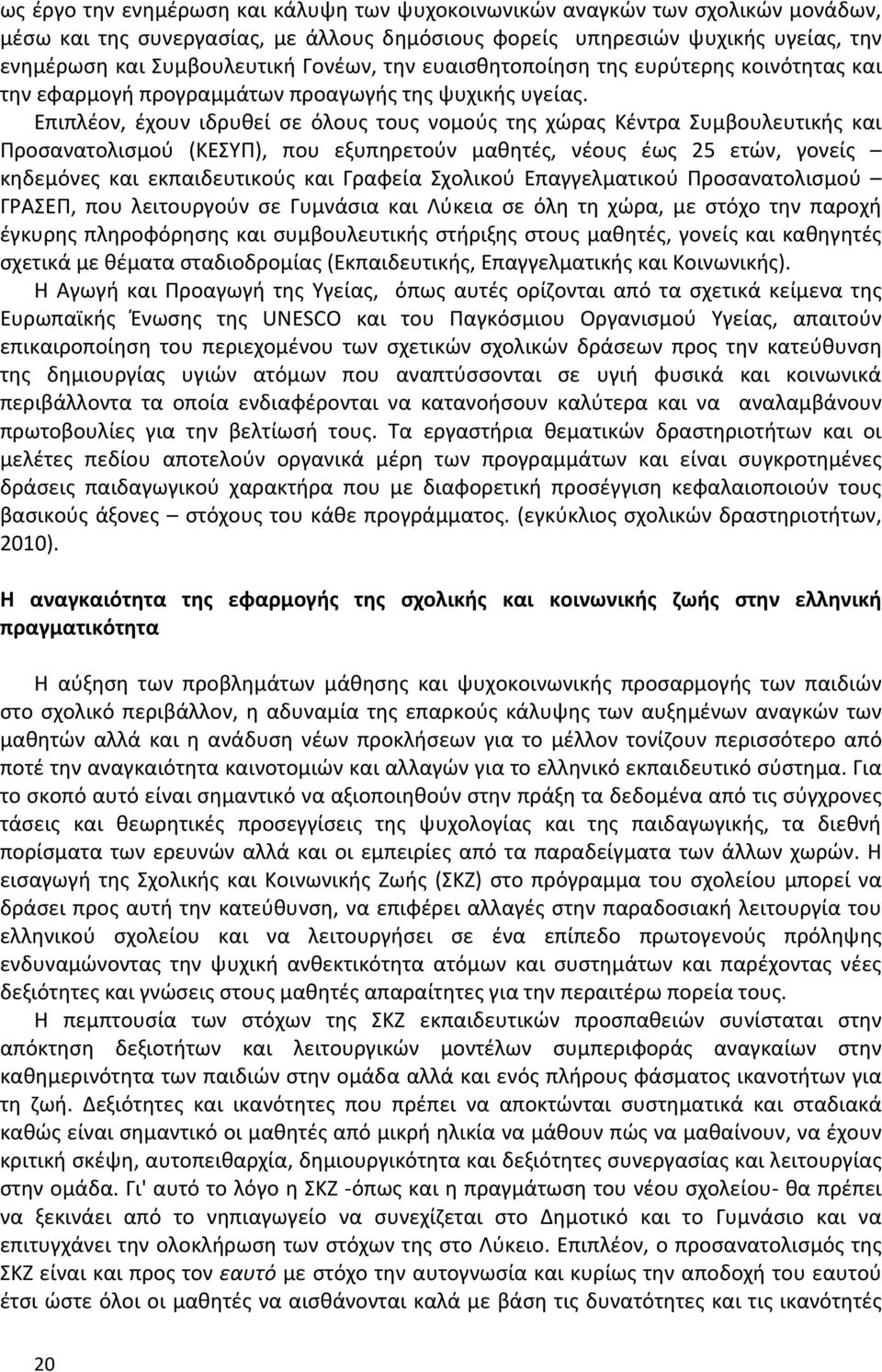 Επιπλέον, έχουν ιδρυθεί σε όλους τους νομούς της χώρας Κέντρα Συμβουλευτικής και Προσανατολισμού (ΚΕΣΥΠ), που εξυπηρετούν μαθητές, νέους έως 25 ετών, γονείς κηδεμόνες και εκπαιδευτικούς και Γραφεία