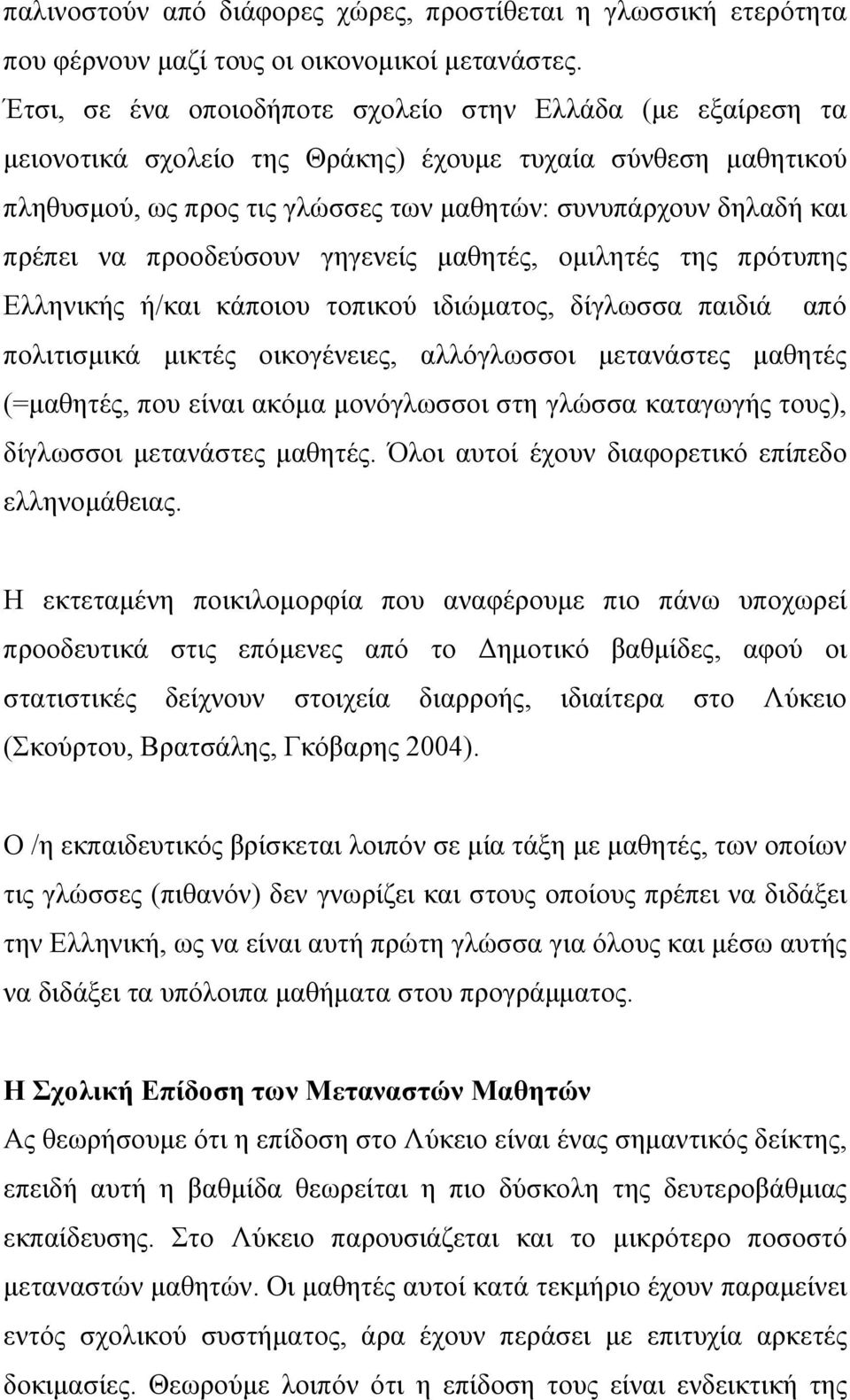 να προοδεύσουν γηγενείς μαθητές, ομιλητές της πρότυπης Ελληνικής ή/και κάποιου τοπικού ιδιώματος, δίγλωσσα παιδιά από πολιτισμικά μικτές οικογένειες, αλλόγλωσσοι μετανάστες μαθητές (=μαθητές, που