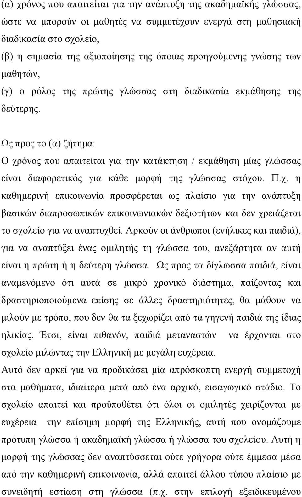 Ως προς το (α) ζήτημα: Ο χρόνος που απαιτείται για την κατάκτηση / εκμάθηση μίας γλώσσας είναι διαφορετικός για κάθε μορφή της γλώσσας στόχου. Π.χ. η καθημερινή επικοινωνία προσφέρεται ως πλαίσιο για την ανάπτυξη βασικών διαπροσωπικών επικοινωνιακών δεξιοτήτων και δεν χρειάζεται το σχολείο για να αναπτυχθεί.