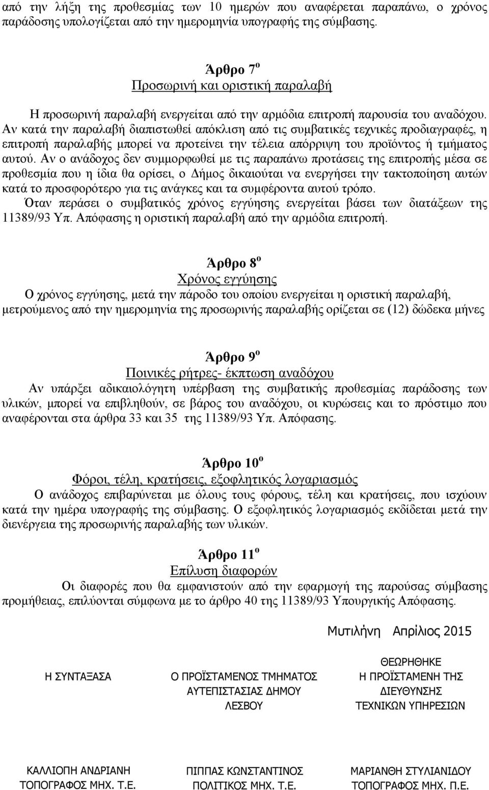 Αν κατά την παραλαβή διαπιστωθεί απόκλιση από τις συμβατικές τεχνικές προδιαγραφές, η επιτροπή παραλαβής μπορεί να προτείνει την τέλεια απόρριψη του προϊόντος ή τμήματος αυτού.