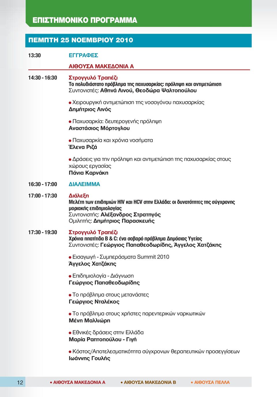 Δράσεις για την πρόληψη και αντιμετώπιση της παχυσαρκίας στους χώρους εργασίας Πάνια Καρνάκη 17:00-17:30 Διάλεξη Μελέτη των επιδημιών HIV και HCV στην Ελλάδα: οι δυνατότητες της σύγχρονης μοριακής