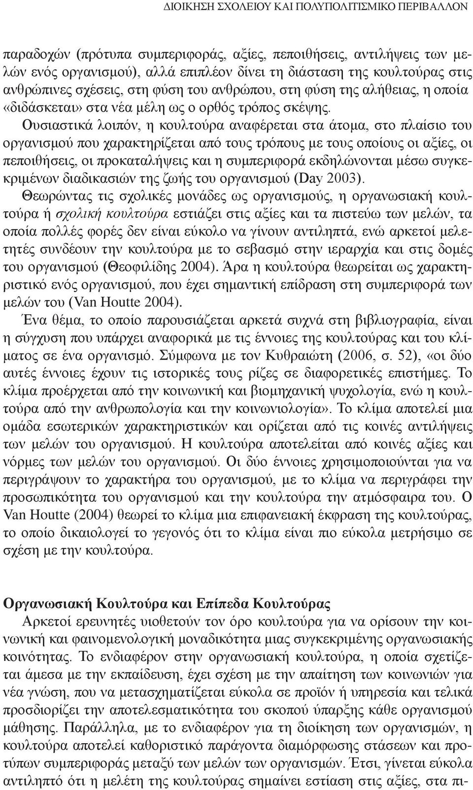 Ουσιαστικά λοιπόν, η κουλτούρα αναφέρεται στα άτομα, στο πλαίσιο του οργανισμού που χαρακτηρίζεται από τους τρόπους με τους οποίους οι αξίες, οι πεποιθήσεις, οι προκαταλήψεις και η συμπεριφορά