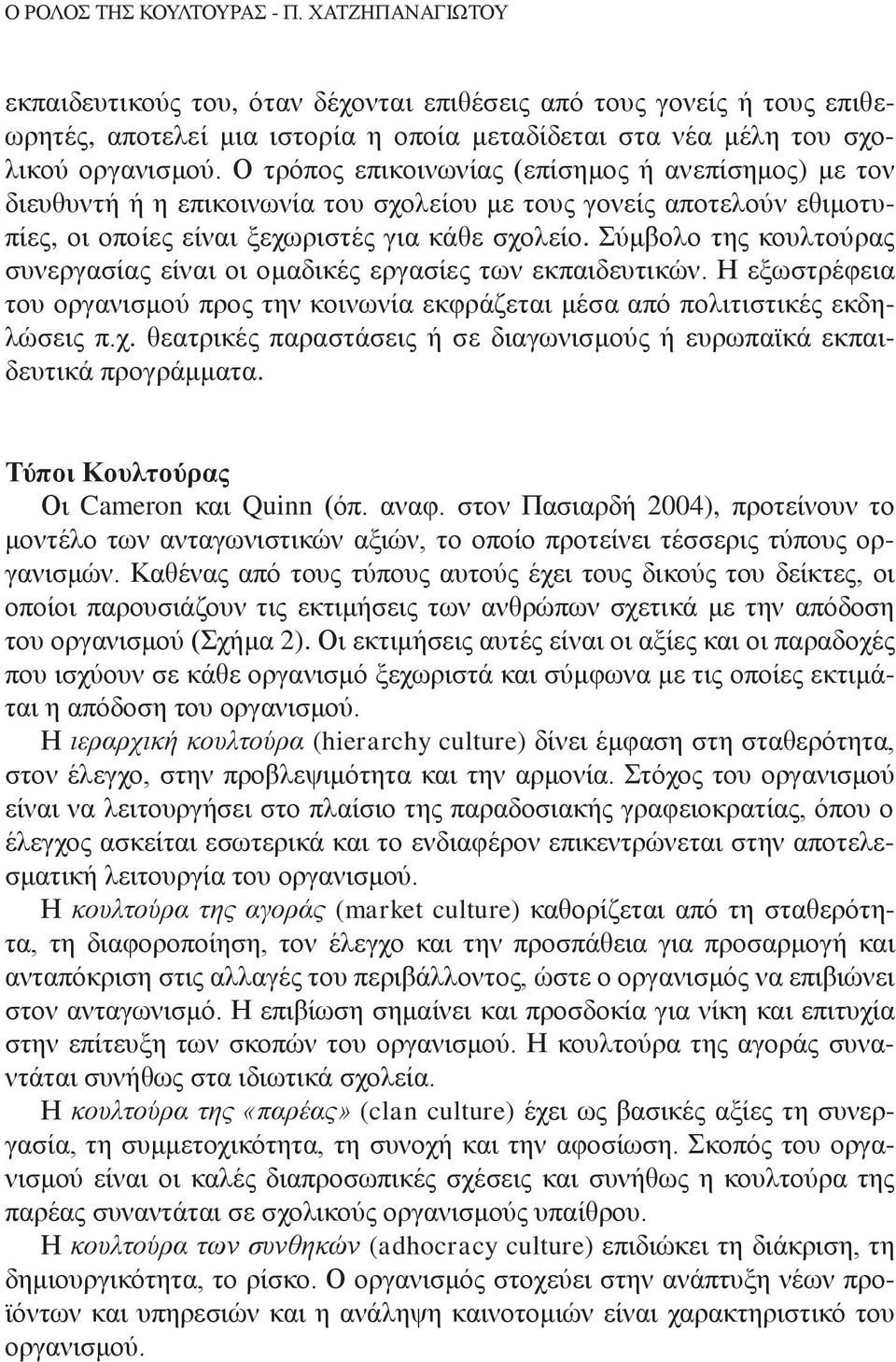 Ο τρόπος επικοινωνίας (επίσημος ή ανεπίσημος) με τον διευθυντή ή η επικοινωνία του σχολείου με τους γονείς αποτελούν εθιμοτυπίες, οι οποίες είναι ξεχωριστές για κάθε σχολείο.