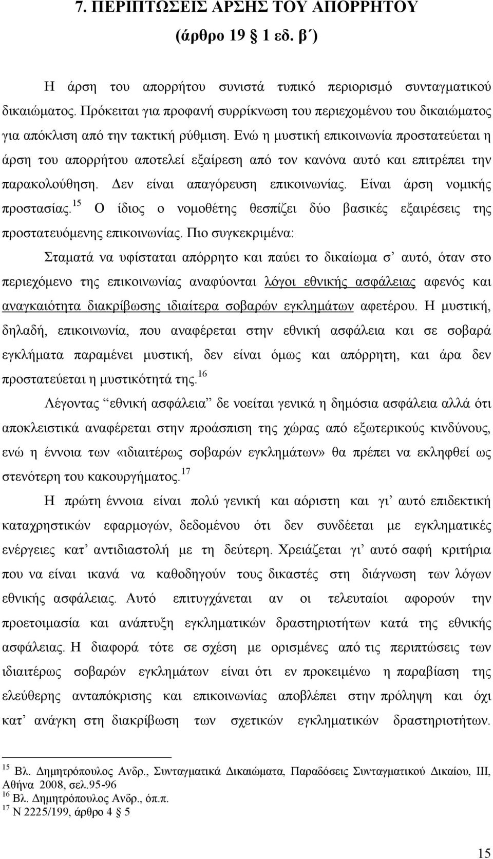 Ενώ η μυστική επικοινωνία προστατεύεται η άρση του απορρήτου αποτελεί εξαίρεση από τον κανόνα αυτό και επιτρέπει την παρακολούθηση. Δεν είναι απαγόρευση επικοινωνίας. Είναι άρση νομικής προστασίας.