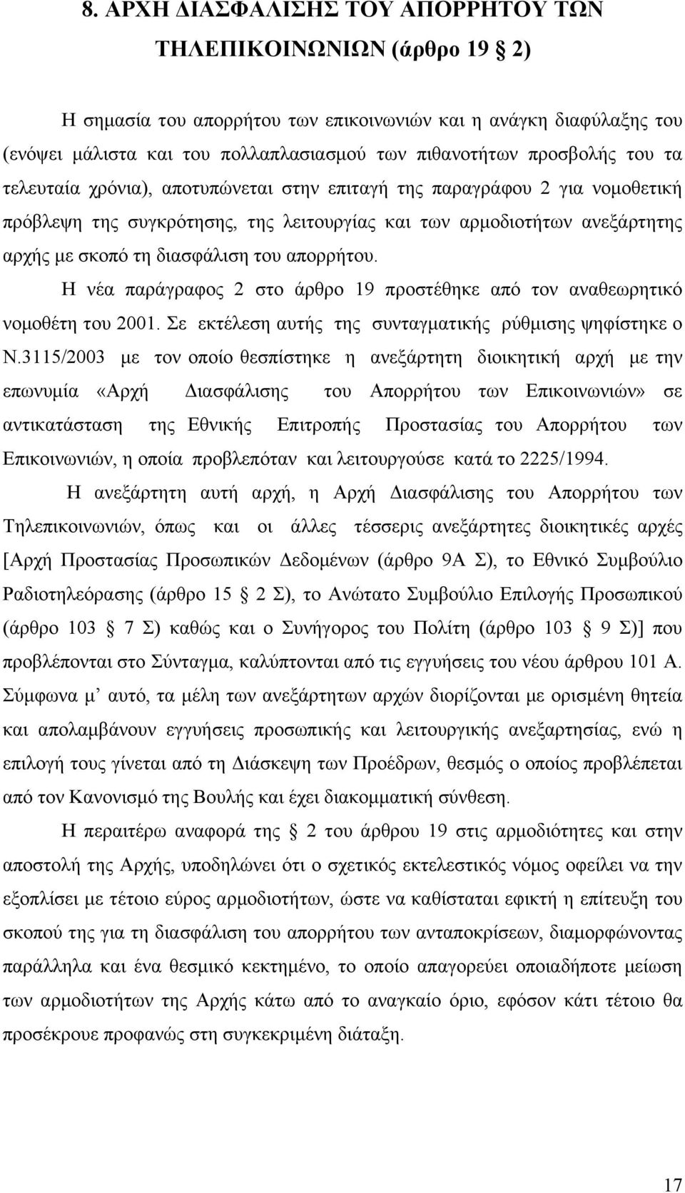 του απορρήτου. Η νέα παράγραφος 2 στο άρθρο 19 προστέθηκε από τον αναθεωρητικό νομοθέτη του 2001. Σε εκτέλεση αυτής της συνταγματικής ρύθμισης ψηφίστηκε ο Ν.