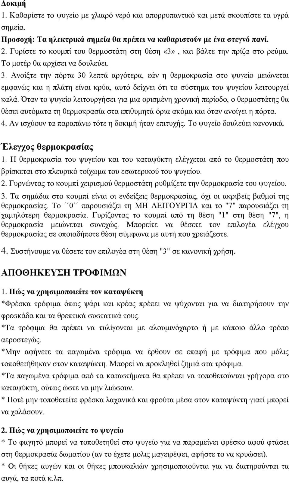 Ανοίξτε την πόρτα 30 λεπτά αργότερα, εάν η θερμοκρασία στο ψυγείο μειώνεται εμφανώς και η πλάτη είναι κρύα, αυτό δείχνει ότι το σύστημα του ψυγείου λειτουργεί καλά.