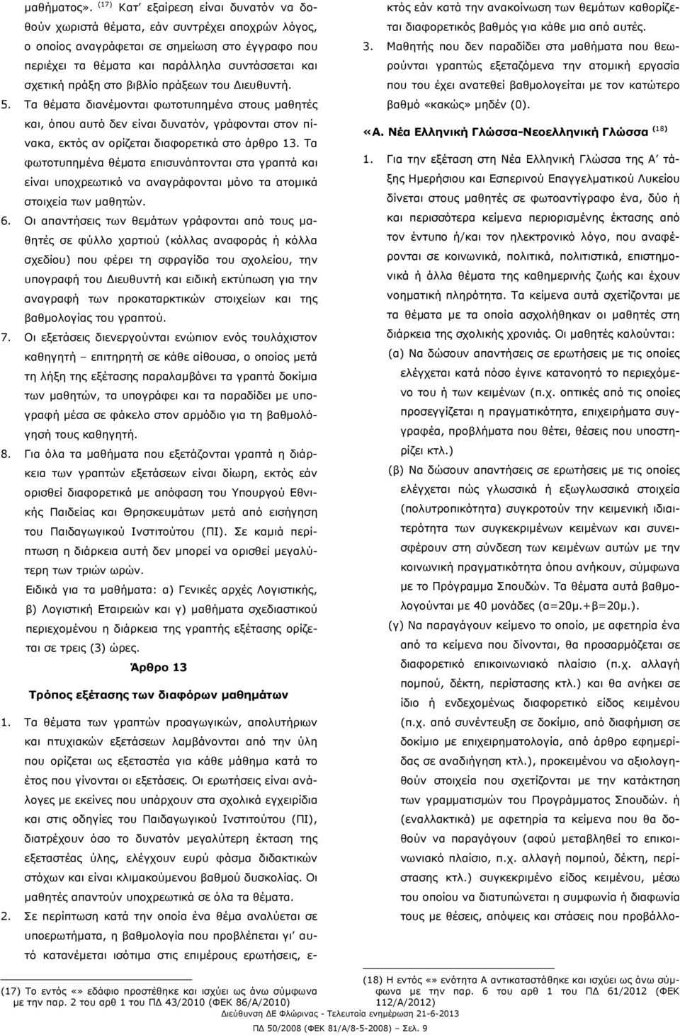 στο βιβλίο πράξεων του Διευθυντή. 5. Τα θέματα διανέμονται φωτοτυπημένα στους μαθητές και, όπου αυτό δεν είναι δυνατόν, γράφονται στον πίνακα, εκτός αν ορίζεται διαφορετικά στο άρθρο 13.
