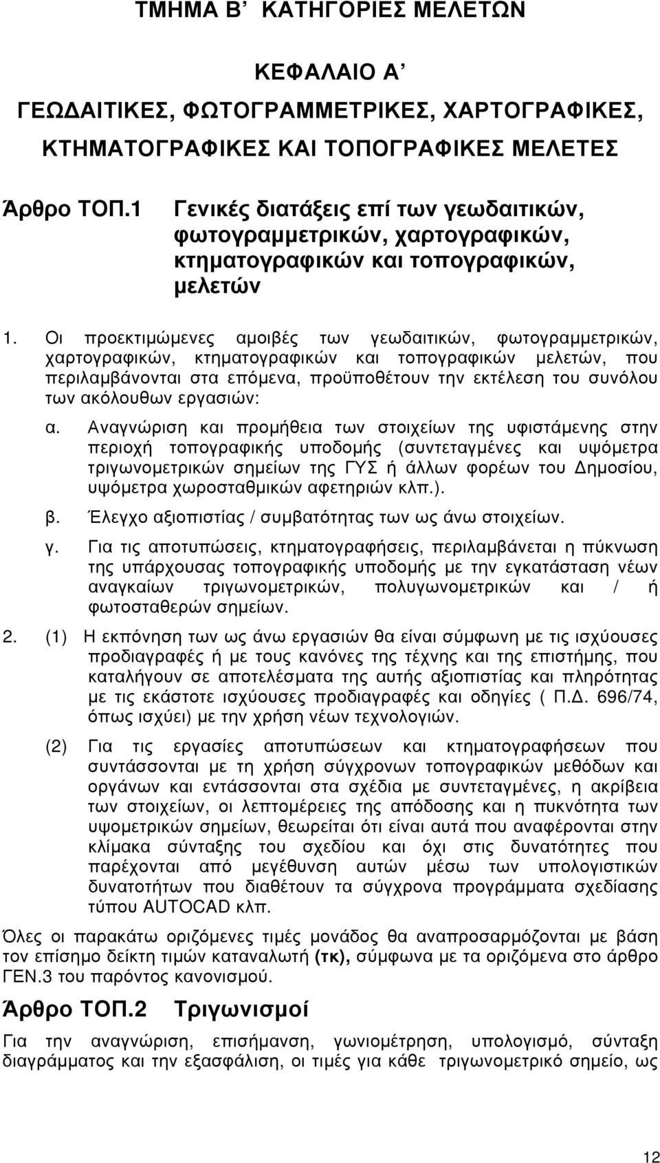 Οι προεκτιμώμενες αμοιβές των γεωδαιτικών, φωτογραμμετρικών, χαρτογραφικών, κτηματογραφικών και τοπογραφικών μελετών, που περιλαμβάνονται στα επόμενα, προϋποθέτουν την εκτέλεση του συνόλου των