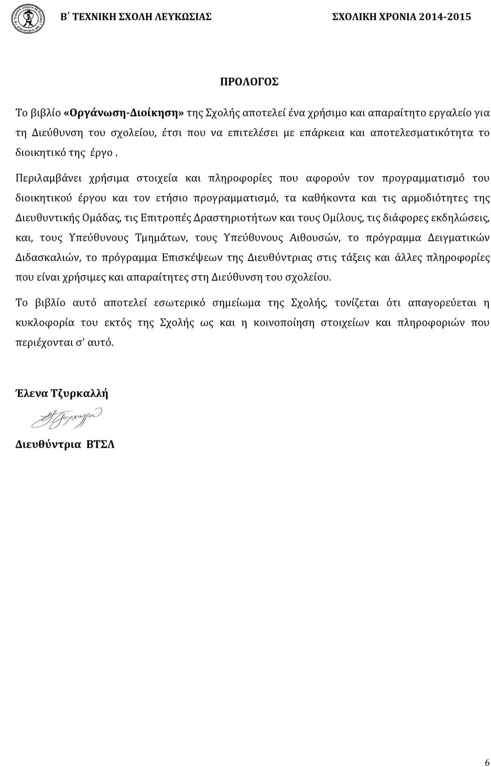 Περιλαμβάνει χρήσιμα στοιχεία και πληροφορίες που αφορούν τον προγραμματισμό του διοικητικού έργου και τον ετήσιο προγραμματισμό, τα καθήκοντα και τις αρμοδιότητες της Διευθυντικής Ομάδας, τις