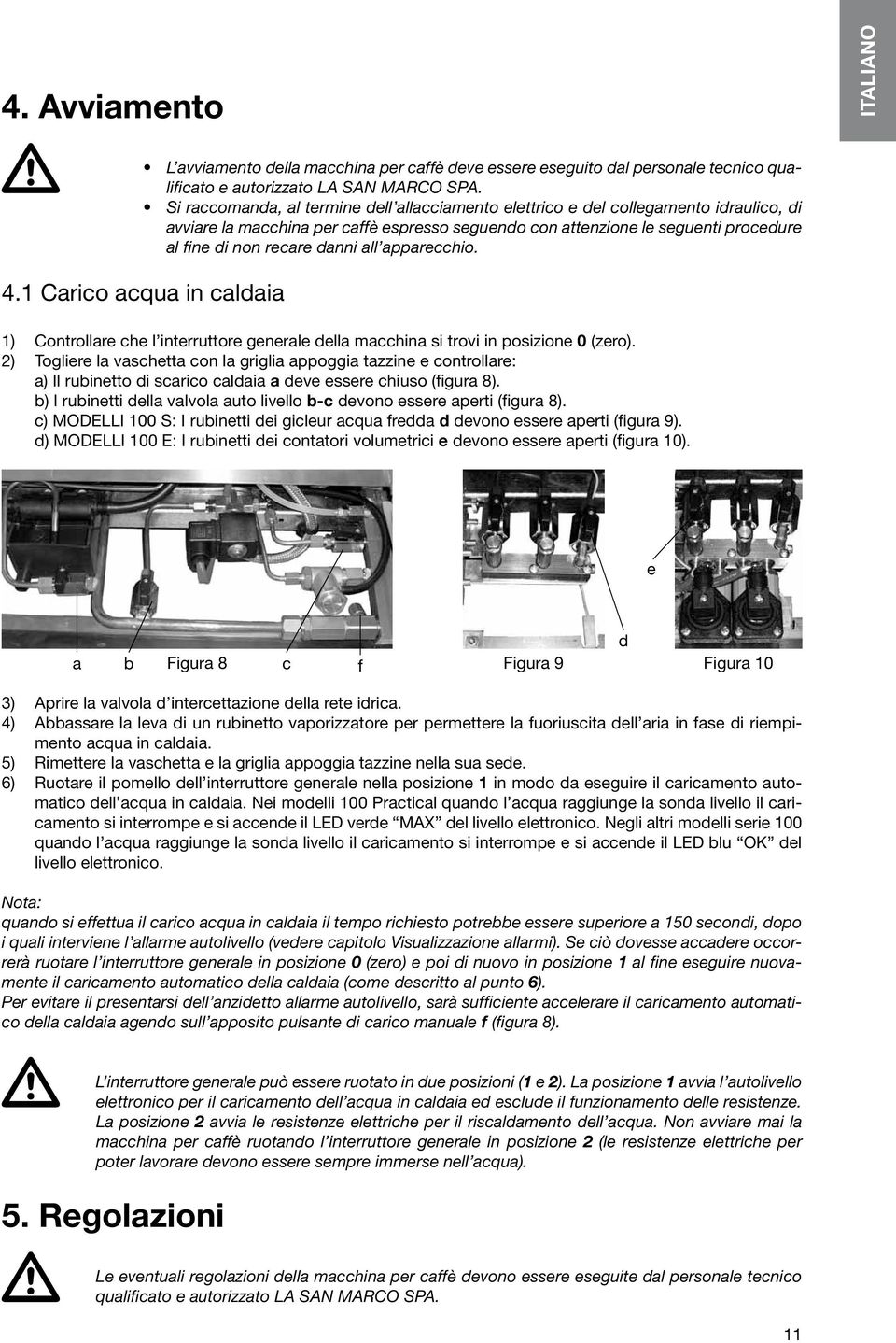 b) I rubinetti della valvola auto livello b-c devono essere aperti (figura 8). c) MODELLI 100 S: I rubinetti dei gicleur acqua fredda d devono essere aperti (figura 9).