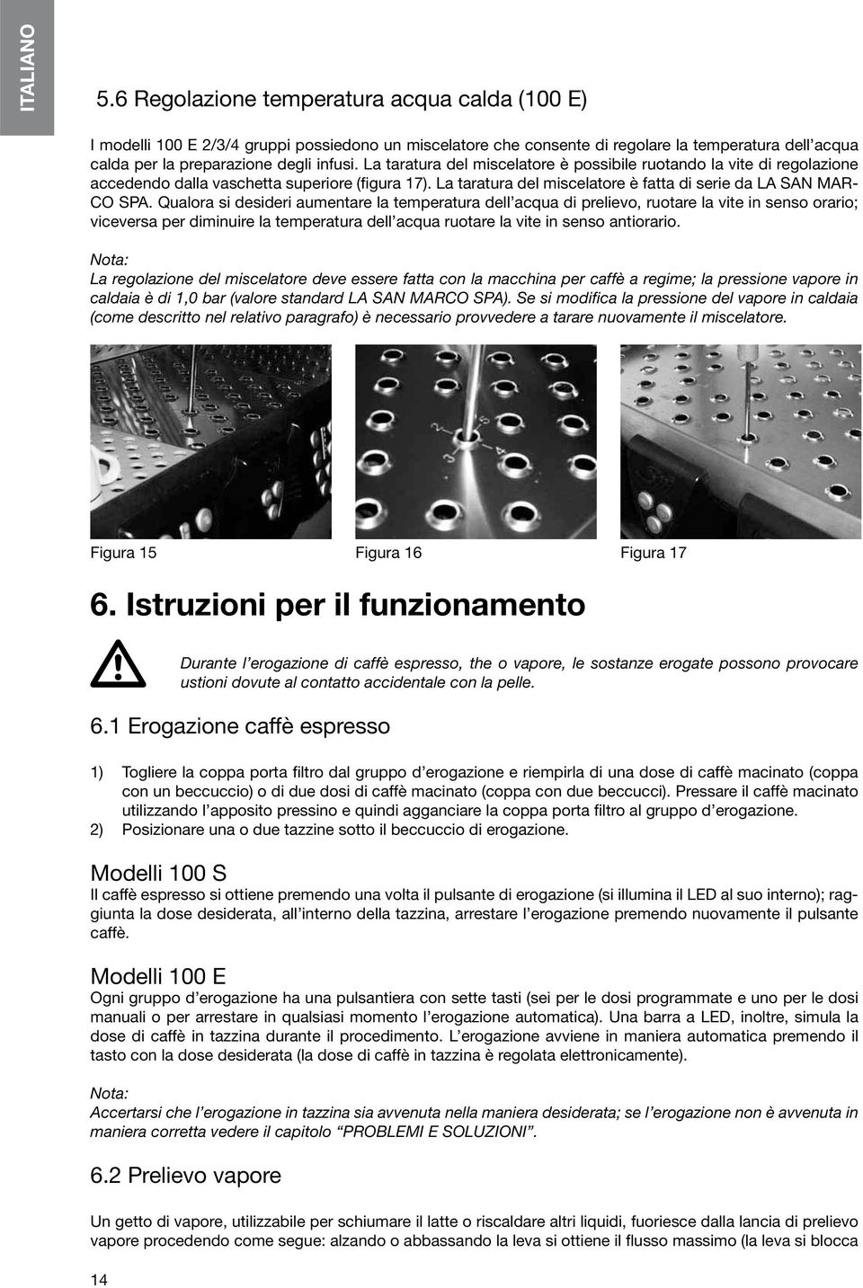 La taratura del miscelatore è possibile ruotando la vite di regolazione accedendo dalla vaschetta superiore (figura 17). La taratura del miscelatore è fatta di serie da LA SAN MAR- CO SPA.