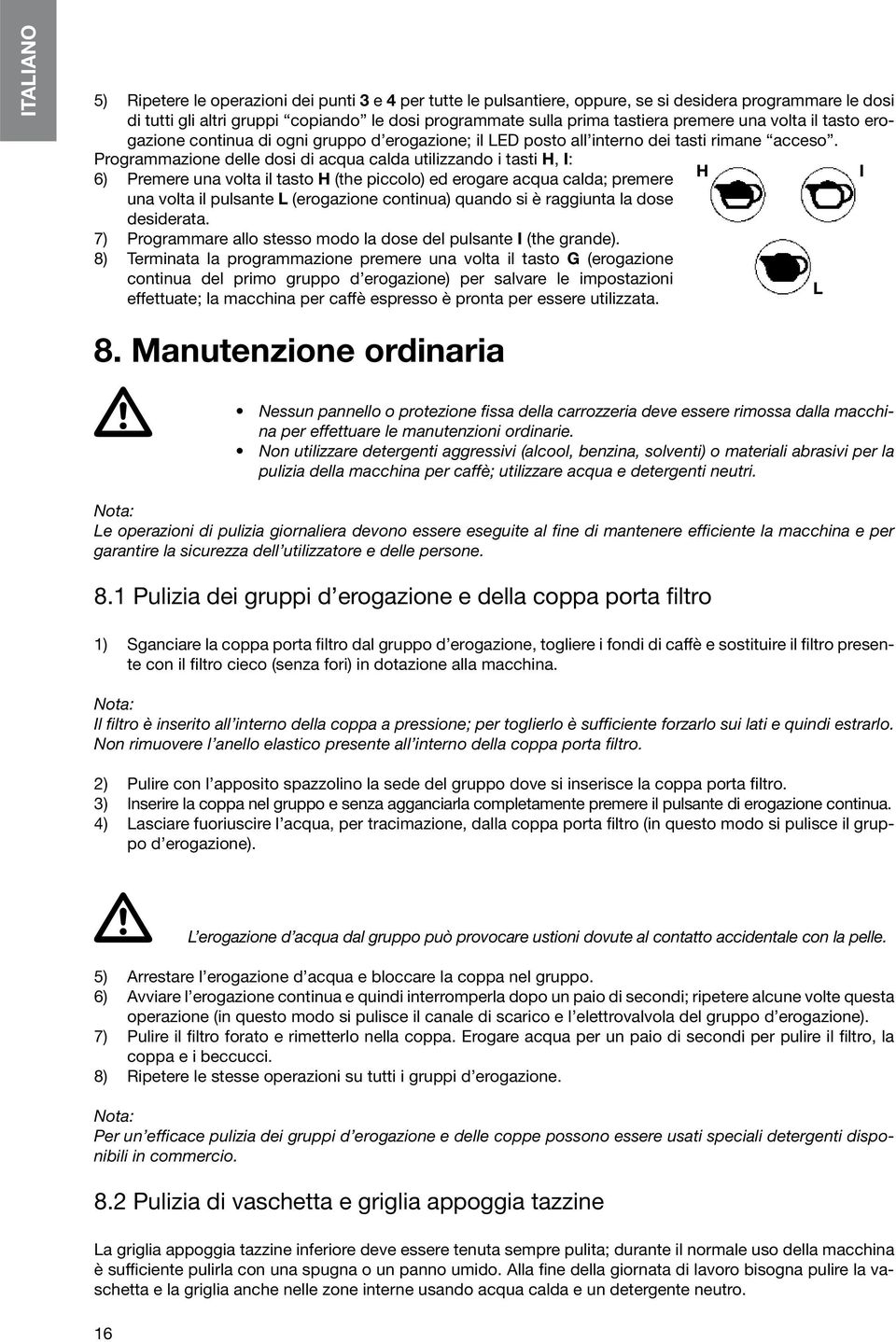Programmazione delle dosi di acqua calda utilizzando i tasti H, I: 6) Premere una volta il tasto H (the piccolo) ed erogare acqua calda; premere H I una volta il pulsante L (erogazione continua)