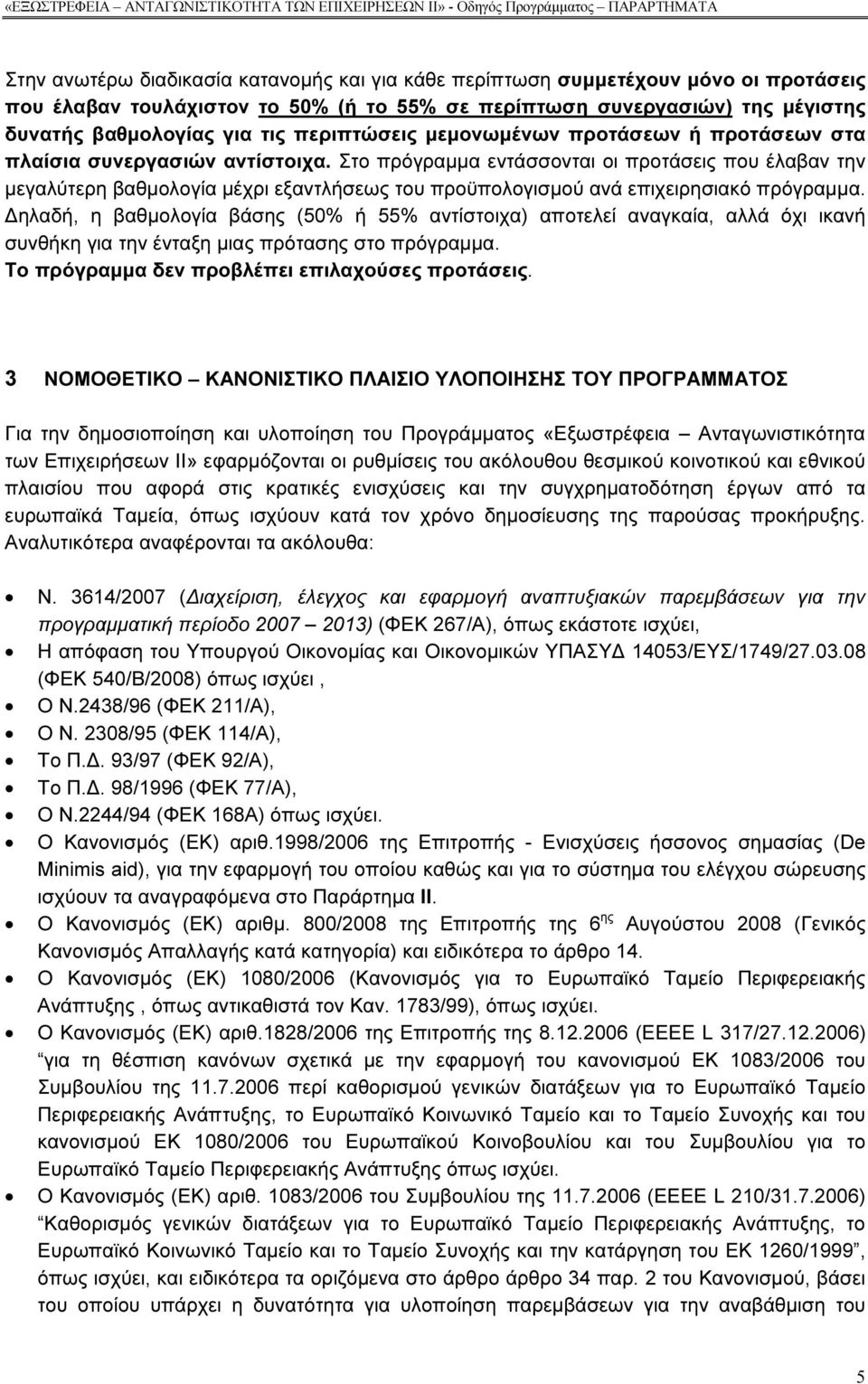 Στο πρόγραµµα εντάσσονται οι προτάσεις που έλαβαν την µεγαλύτερη βαθµολογία µέχρι εξαντλήσεως του προϋπολογισµού ανά επιχειρησιακό πρόγραµµα.