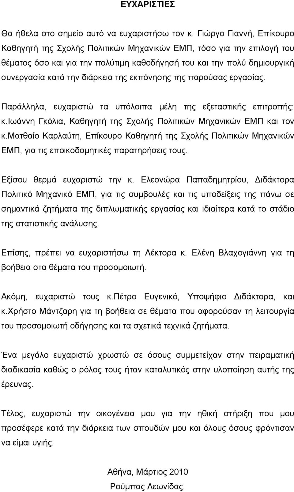 εκπόνησης της παρούσας εργασίας. Παράλληλα, ευχαριστώ τα υπόλοιπα μέλη της εξεταστικής επιτροπής: κ.ιωάννη Γκόλια, Καθηγητή της Σχολής Πολιτικών Μηχανικών ΕΜΠ και τον κ.