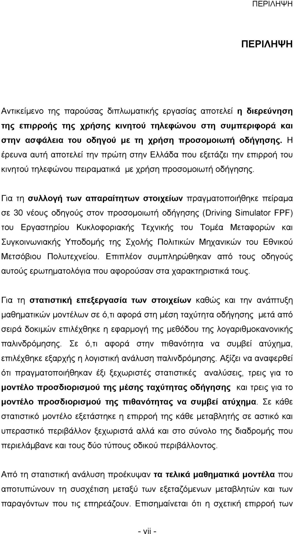 Για τη συλλογή των απαραίτητων στοιχείων πραγματοποιήθηκε πείραμα σε 30 νέους οδηγούς στον προσομοιωτή οδήγησης (Driving Simulator FPF) του Εργαστηρίου Κυκλοφοριακής Τεχνικής του Τομέα Μεταφορών και