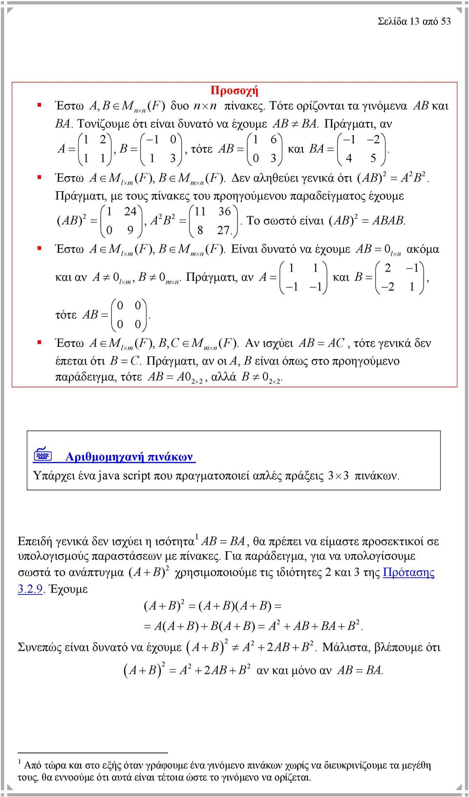 Είναι δυνατό να έχουµε AB = 0 l ακόµα και αν A 0 l m, B 0m Πράγµατι, αν A = και B =, 0 0 τότε AB = 0 0 Έστω A Ml m( F), B, C Mm ( F) Αν ισχύει AB = AC, τότε γενικά δεν έπεται ότι B = C Πράγµατι, αν