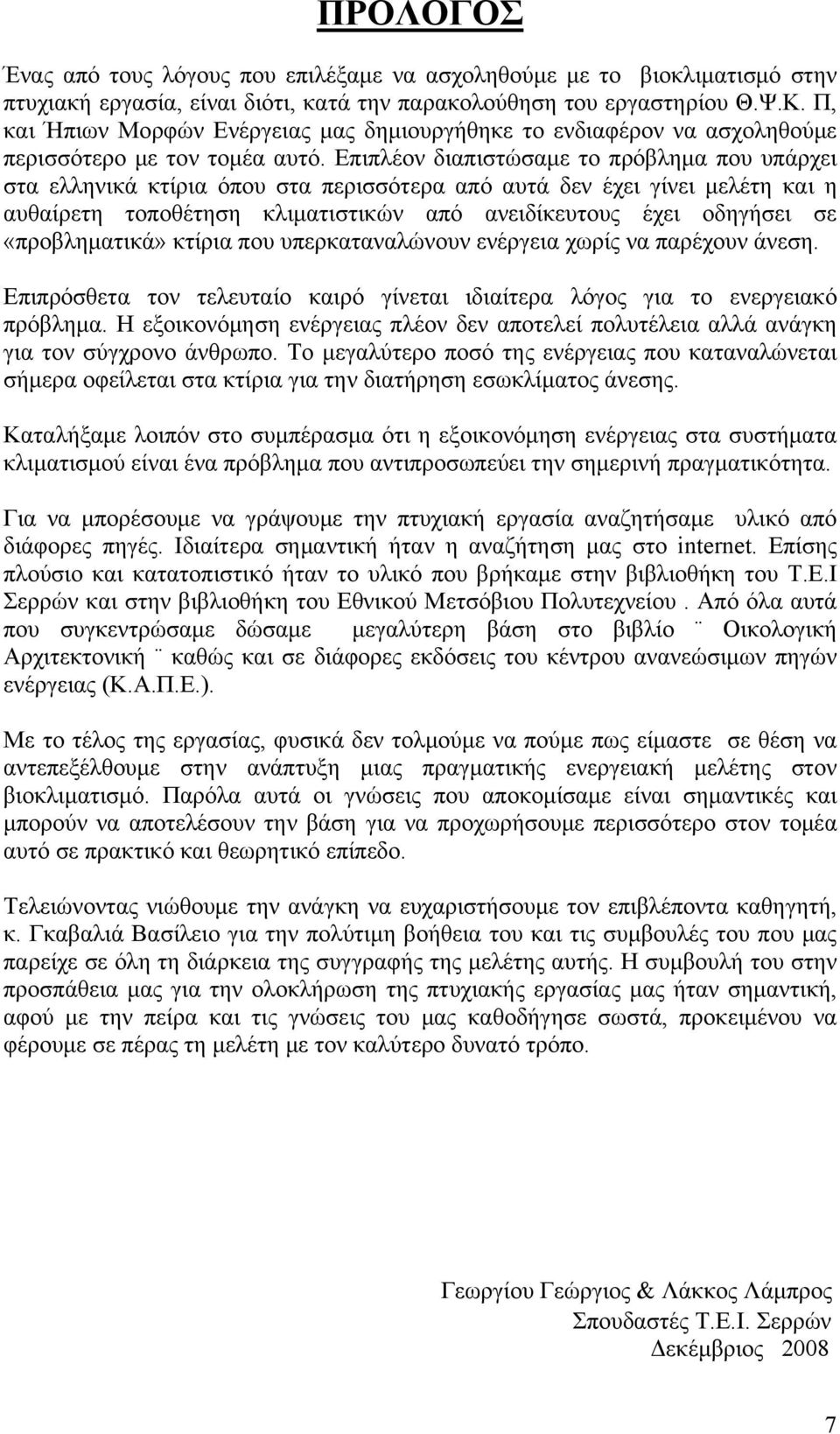 Επιπλέον διαπιστώσαμε το πρόβλημα που υπάρχει στα ελληνικά κτίρια όπου στα περισσότερα από αυτά δεν έχει γίνει μελέτη και η αυθαίρετη τοποθέτηση κλιματιστικών από ανειδίκευτους έχει οδηγήσει σε