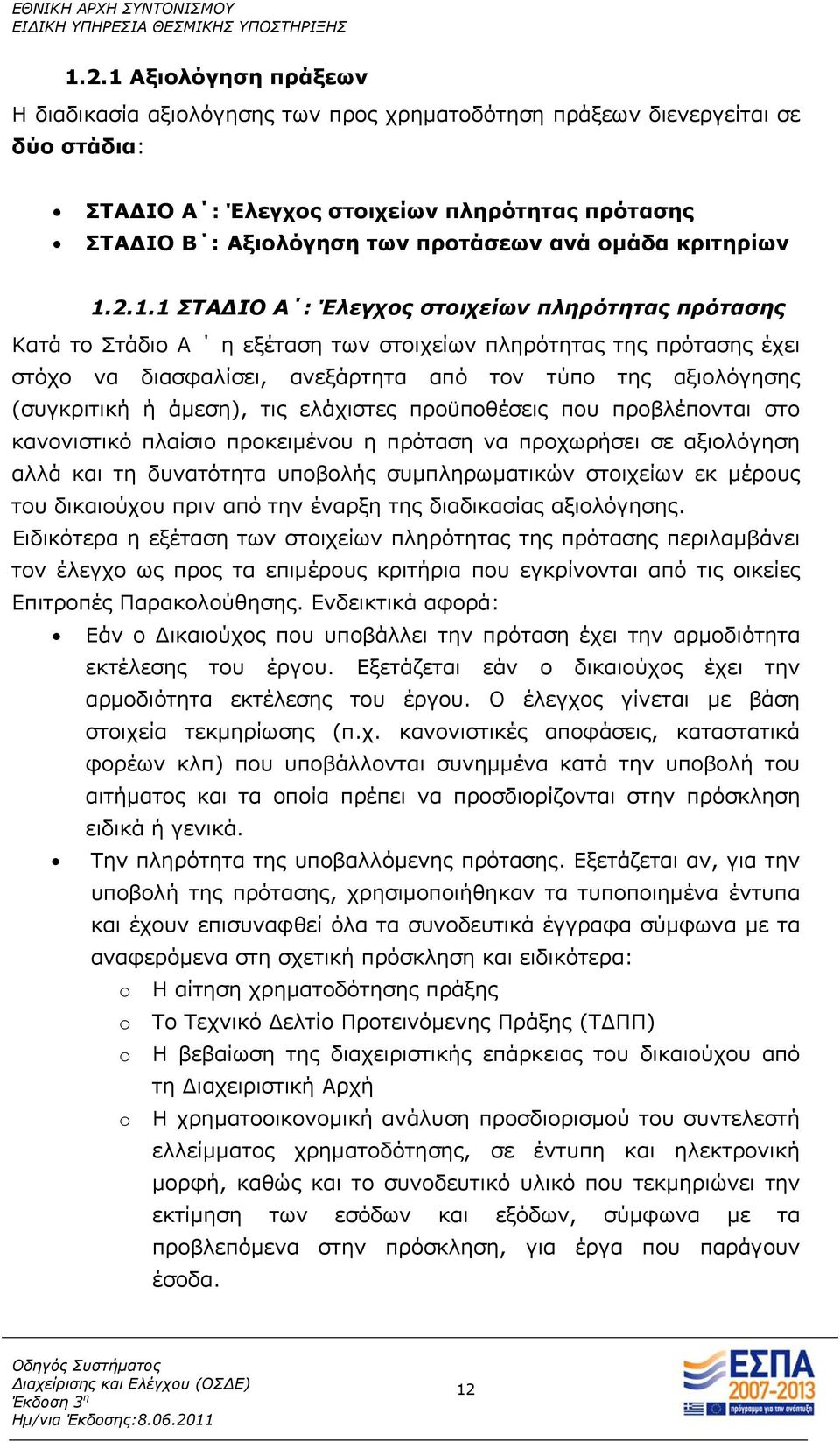2.1.1 ΣΤΑΔΙΟ Α : Έλεγχος στοιχείων πληρότητας πρότασης Κατά το Στάδιο Α η εξέταση των στοιχείων πληρότητας της πρότασης έχει στόχο να διασφαλίσει, ανεξάρτητα από τον τύπο της αξιολόγησης (συγκριτική
