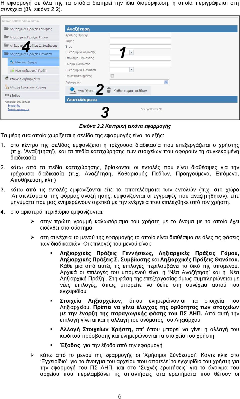 κάτω από τα πεδία καταχώρησης, βρίσκονται οι εντολές που είναι διαθέσιμες για την τρέχουσα διαδικασία (π.χ. Αναζήτηση, Καθαρισμός Πεδίων, Προηγούμενο, Επόμενο, Αποθήκευση, κλπ) 3.