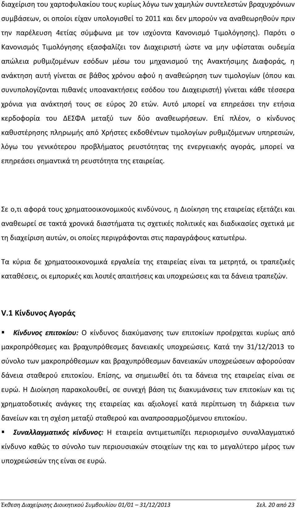 Παρότι ο Κανονισμός Τιμολόγησης εξασφαλίζει τον Διαχειριστή ώστε να μην υφίσταται ουδεμία απώλεια ρυθμιζομένων εσόδων μέσω του μηχανισμού της Ανακτήσιμης Διαφοράς, η ανάκτηση αυτή γίνεται σε βάθος