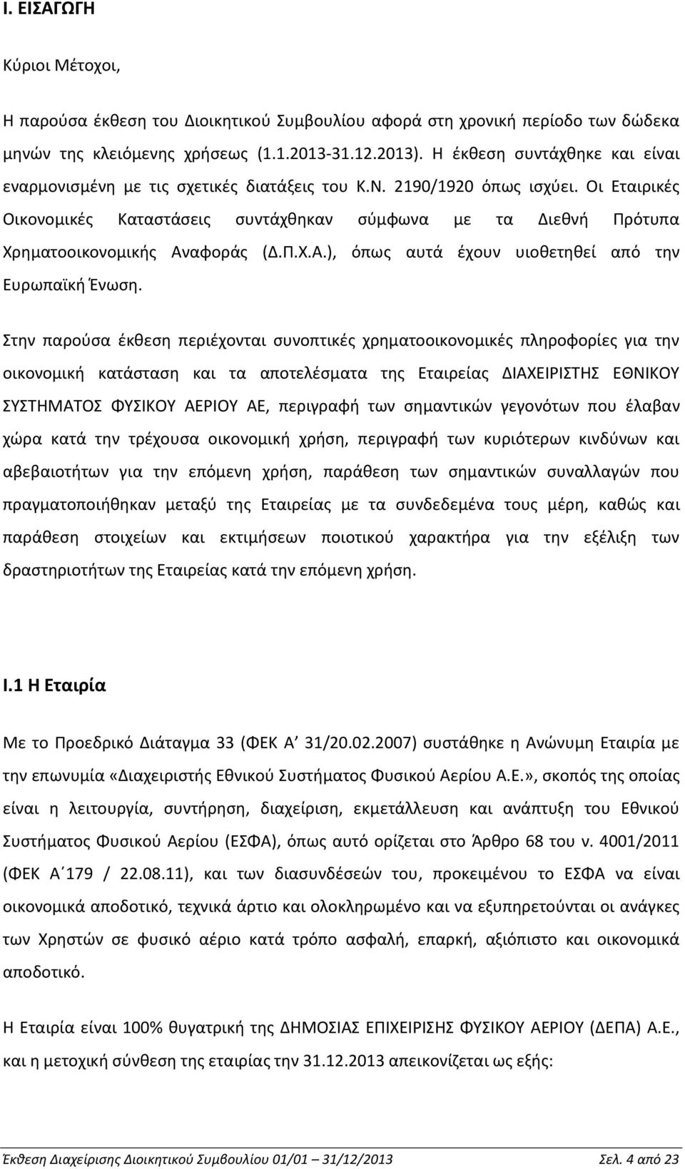 Οι Εταιρικές Οικονομικές Καταστάσεις συντάχθηκαν σύμφωνα με τα Διεθνή Πρότυπα Χρηματοοικονομικής Αναφοράς (Δ.Π.Χ.Α.), όπως αυτά έχουν υιοθετηθεί από την Ευρωπαϊκή Ένωση.