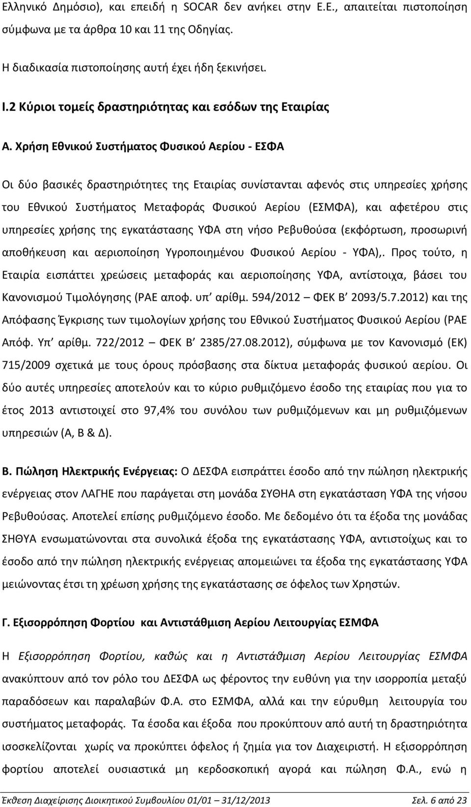 Χρήση Εθνικού Συστήματος Φυσικού Αερίου - ΕΣΦΑ Οι δύο βασικές δραστηριότητες της Εταιρίας συνίστανται αφενός στις υπηρεσίες χρήσης του Εθνικού Συστήματος Μεταφοράς Φυσικού Αερίου (ΕΣΜΦΑ), και