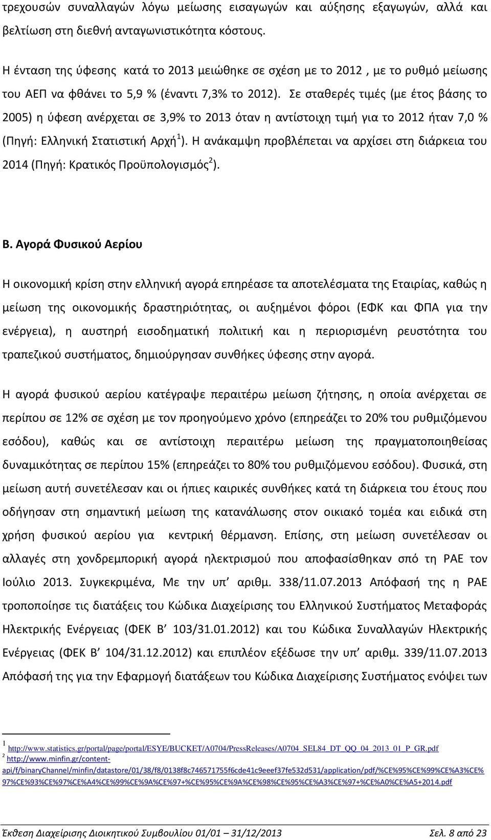 Σε σταθερές τιμές (με έτος βάσης το 2005) η ύφεση ανέρχεται σε 3,9% το 2013 όταν η αντίστοιχη τιμή για το 2012 ήταν 7,0 % (Πηγή: Ελληνική Στατιστική Αρχή 1 ).