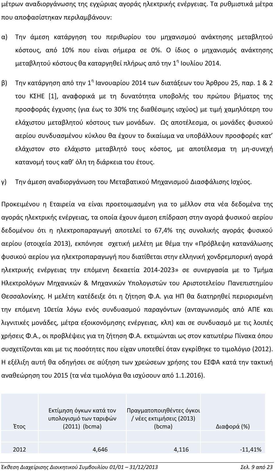 Ο ίδιος ο μηχανισμός ανάκτησης μεταβλητού κόστους θα καταργηθεί πλήρως από την 1 η Ιουλίου 2014. β) Την κατάργηση από την 1 η Ιανουαρίου 2014 των διατάξεων του Άρθρου 25, παρ.