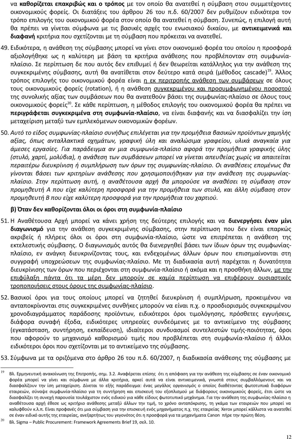 Συνεπώς, η επιλογή αυτή θα πρέπει να γίνεται σύμφωνα με τις βασικές αρχές του ενωσιακού δικαίου, με αντικειμενικά και διαφανή κριτήρια που σχετίζονται με τη σύμβαση που πρόκειται να ανατεθεί. 49.