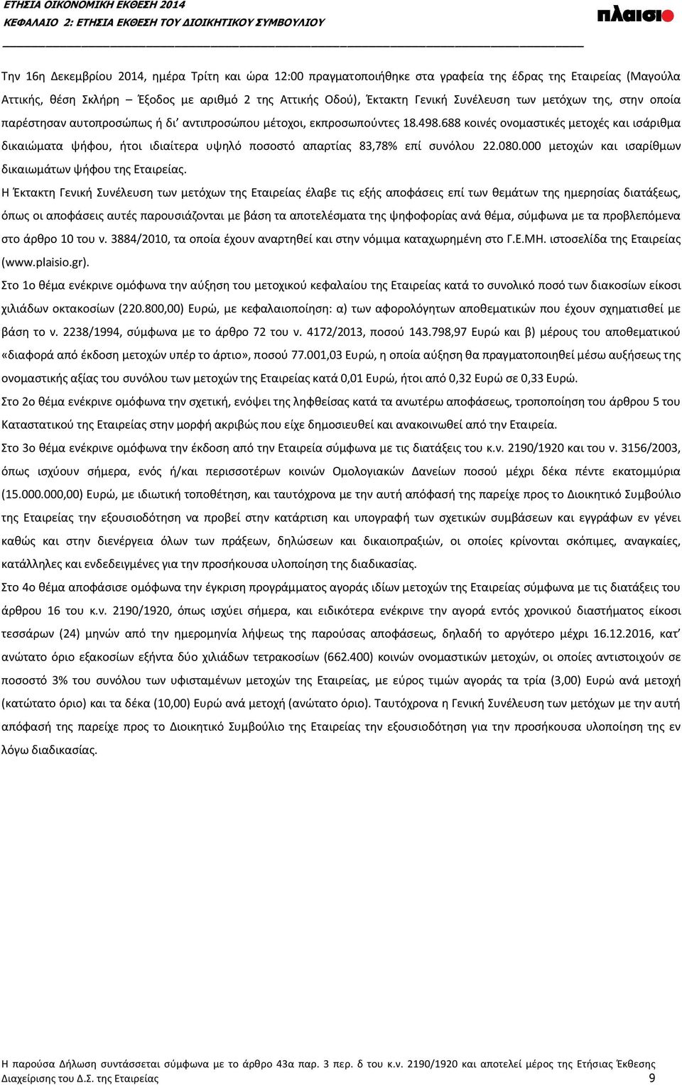 688 κοινές ονομαστικές μετοχές και ισάριθμα δικαιώματα ψήφου, ήτοι ιδιαίτερα υψηλό ποσοστό απαρτίας 83,78% επί συνόλου 22.080.000 μετοχών και ισαρίθμων δικαιωμάτων ψήφου της Εταιρείας.