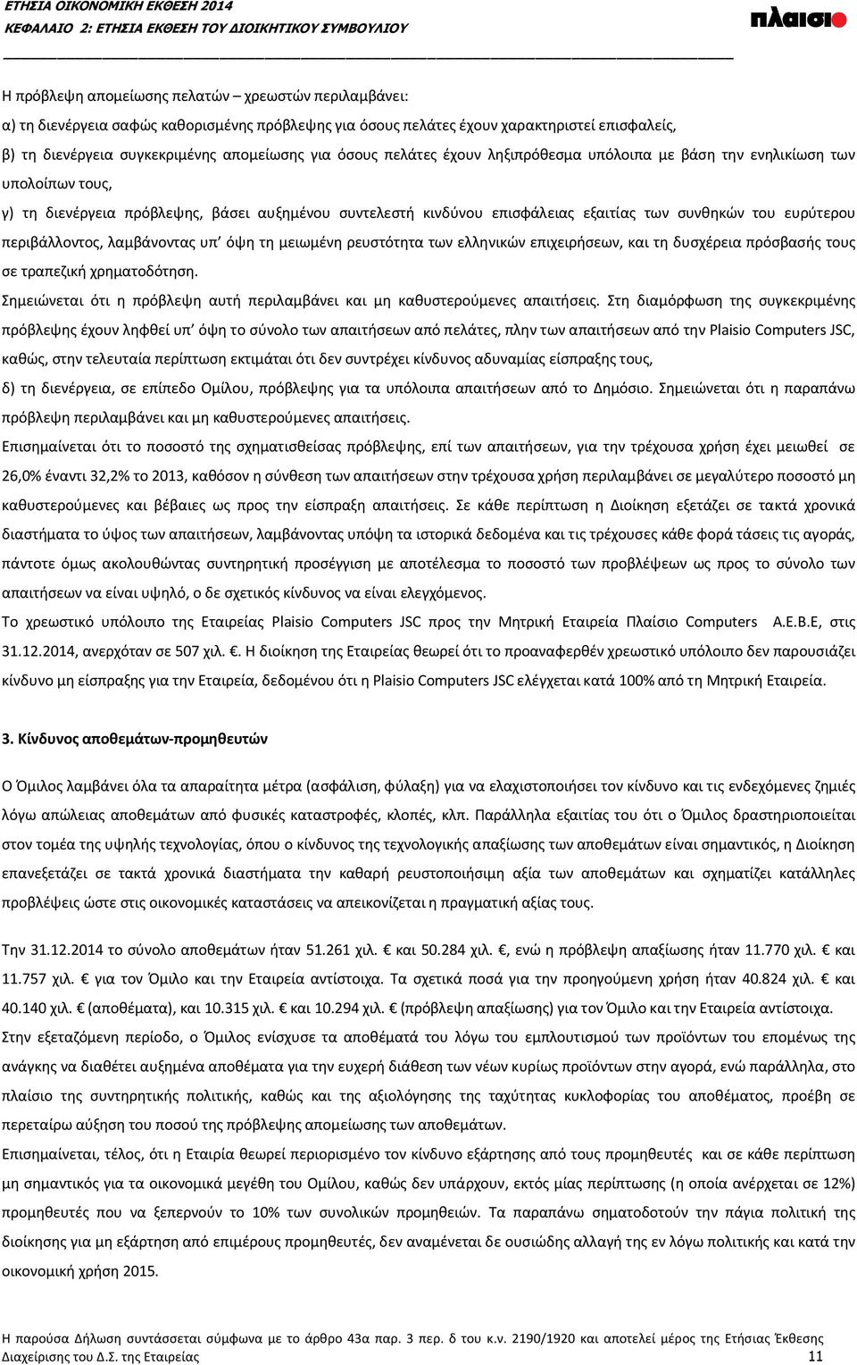 κινδύνου επισφάλειας εξαιτίας των συνθηκών του ευρύτερου περιβάλλοντος, λαμβάνοντας υπ όψη τη μειωμένη ρευστότητα των ελληνικών επιχειρήσεων, και τη δυσχέρεια πρόσβασής τους σε τραπεζική