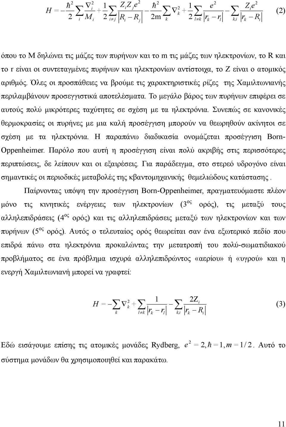 Το μεγάλο βάρος των πυρήνων επιφέρει σε αυτούς πολύ μικρότερες ταχύτητες σε σχέση με τα ηλεκτρόνια.